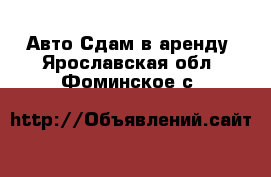 Авто Сдам в аренду. Ярославская обл.,Фоминское с.